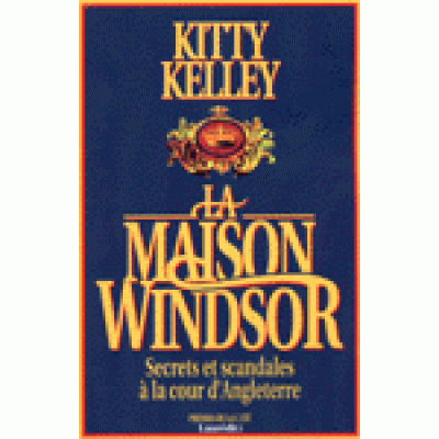 La Maison Windsor Secrets et scandales à la cour d'Angleterre De Kitty Kelley
